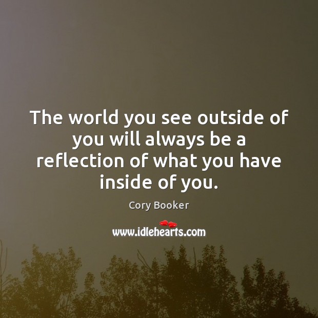 The world you see outside of you will always be a reflection Cory Booker Picture Quote