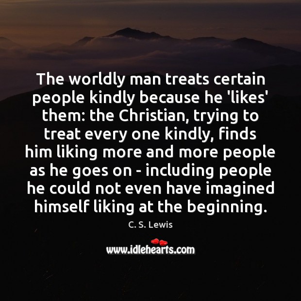 The worldly man treats certain people kindly because he ‘likes’ them: the C. S. Lewis Picture Quote