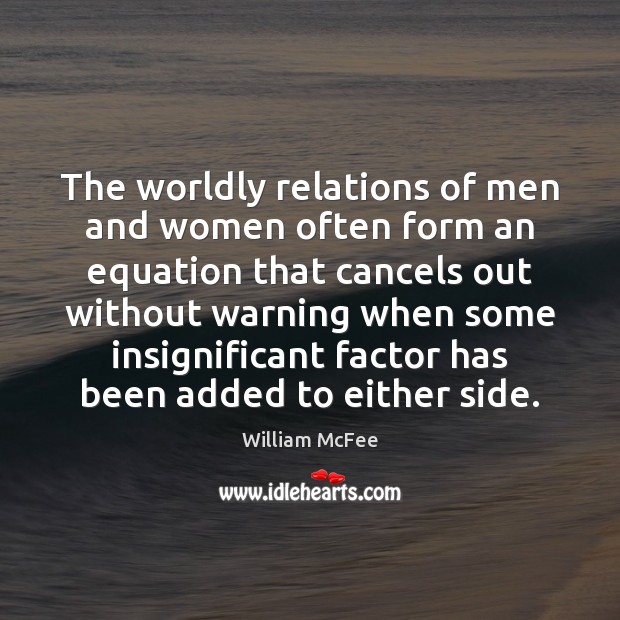 The worldly relations of men and women often form an equation that William McFee Picture Quote