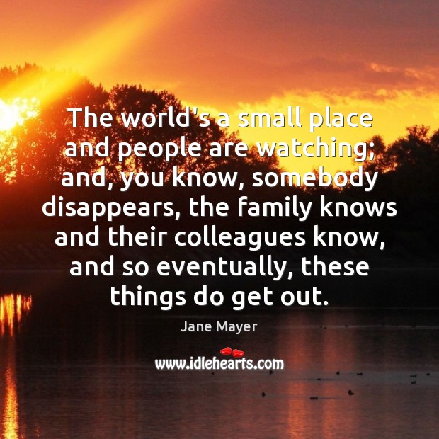The world’s a small place and people are watching; and, you know, Image
