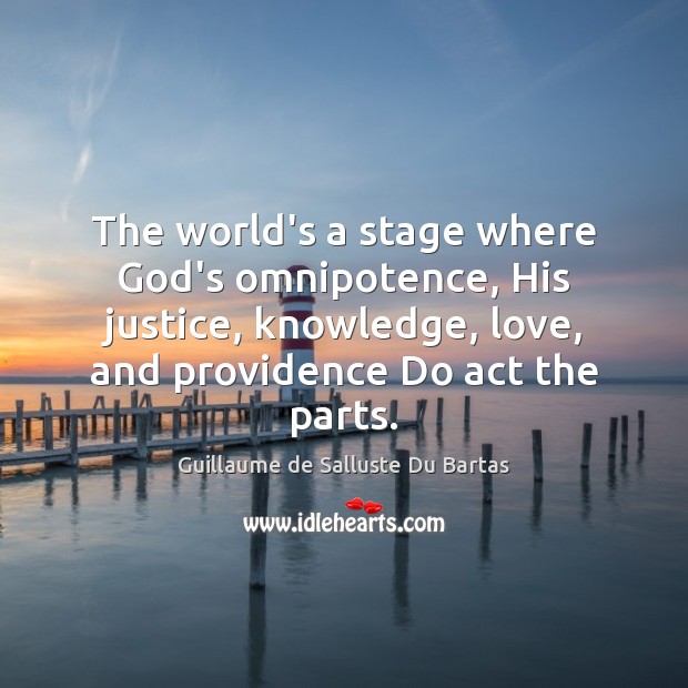 The world’s a stage where God’s omnipotence, His justice, knowledge, love, and Image
