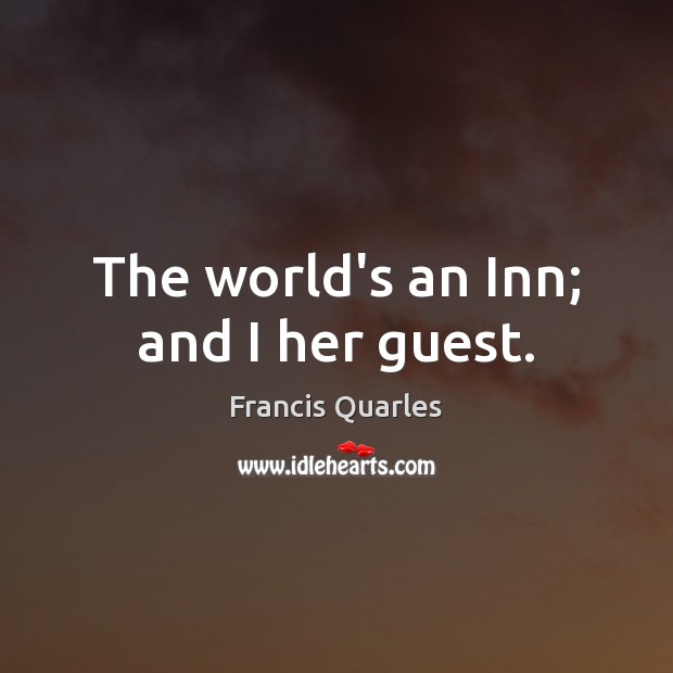 The world’s an Inn; and I her guest. Image