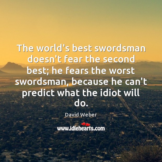 The world’s best swordsman doesn’t fear the second best; he fears the David Weber Picture Quote