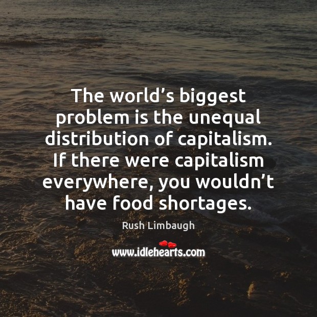 The world’s biggest problem is the unequal distribution of capitalism. If Image