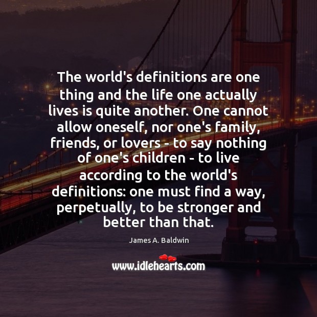 The world’s definitions are one thing and the life one actually lives James A. Baldwin Picture Quote