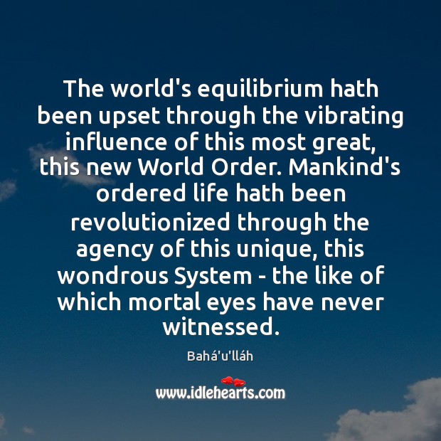 The world’s equilibrium hath been upset through the vibrating influence of this Bahá’u’lláh Picture Quote