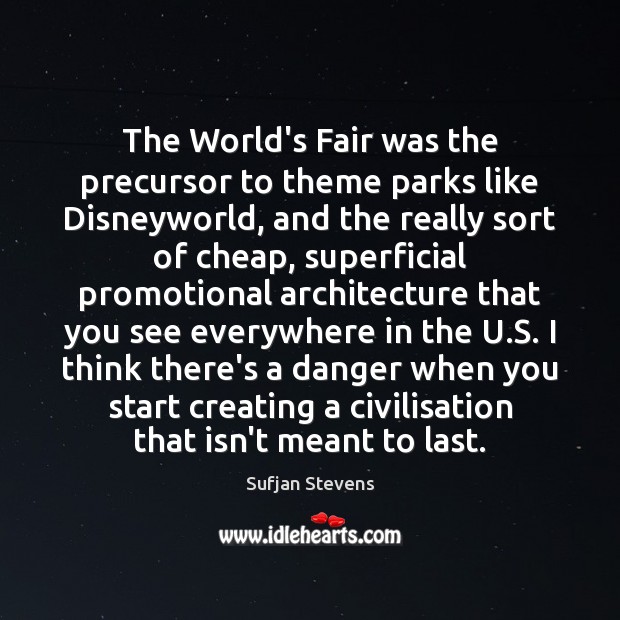 The World’s Fair was the precursor to theme parks like Disneyworld, and Sufjan Stevens Picture Quote