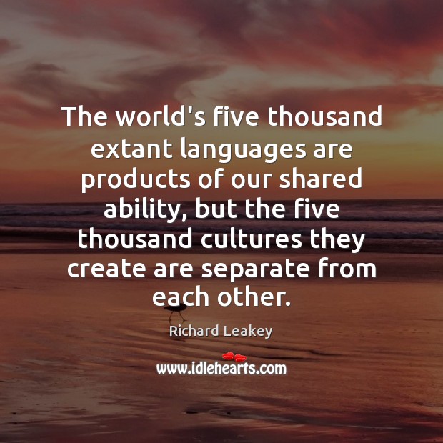 The world’s five thousand extant languages are products of our shared ability, Richard Leakey Picture Quote