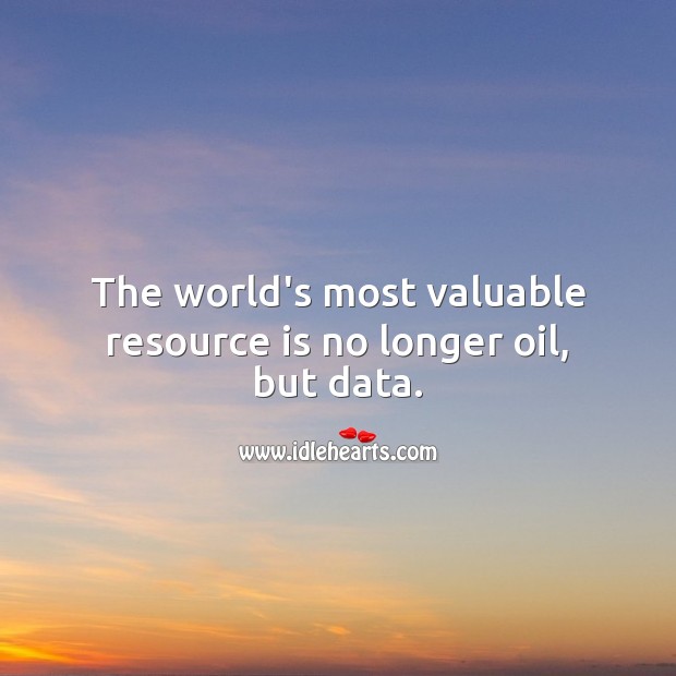 The world’s most valuable resource is no longer oil, but data. Data Quotes Image