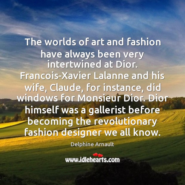 The worlds of art and fashion have always been very intertwined at Delphine Arnault Picture Quote