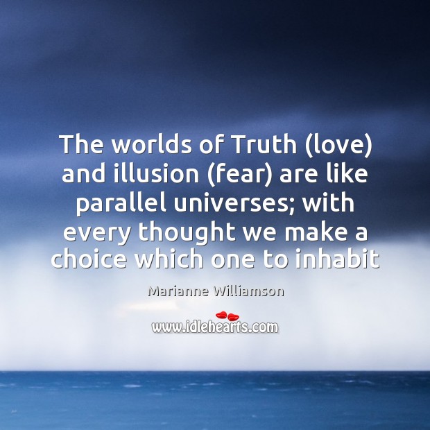 The worlds of Truth (love) and illusion (fear) are like parallel universes; Marianne Williamson Picture Quote