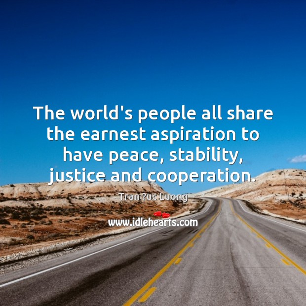 The world’s people all share the earnest aspiration to have peace, stability, Tran ?uc Luong Picture Quote