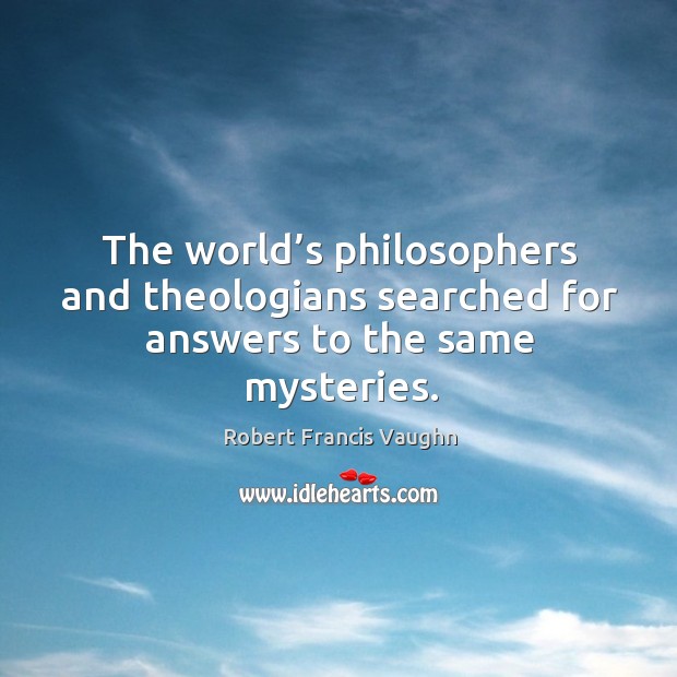 The world’s philosophers and theologians searched for answers to the same mysteries. Image