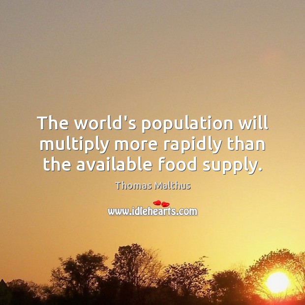 The world’s population will multiply more rapidly than the available food supply. Thomas Malthus Picture Quote