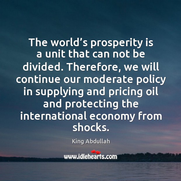 The world’s prosperity is a unit that can not be divided. Economy Quotes Image