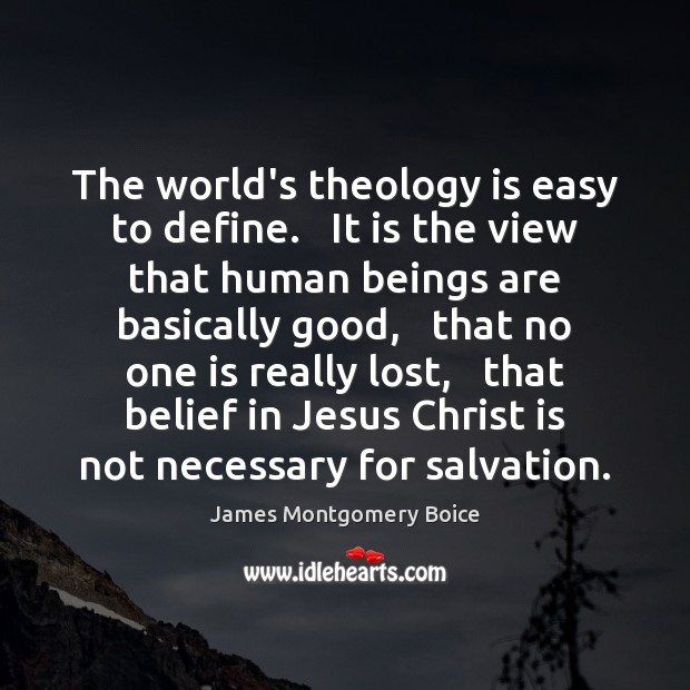 The world’s theology is easy to define.   It is the view that James Montgomery Boice Picture Quote