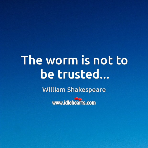 The worm is not to be trusted… Image