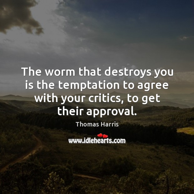 The worm that destroys you is the temptation to agree with your Thomas Harris Picture Quote