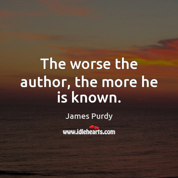 The worse the author, the more he is known. Image