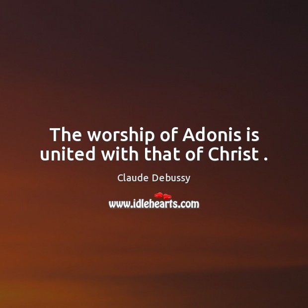 The worship of Adonis is united with that of Christ . Image