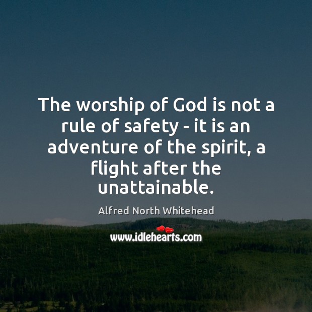 The worship of God is not a rule of safety – it Alfred North Whitehead Picture Quote
