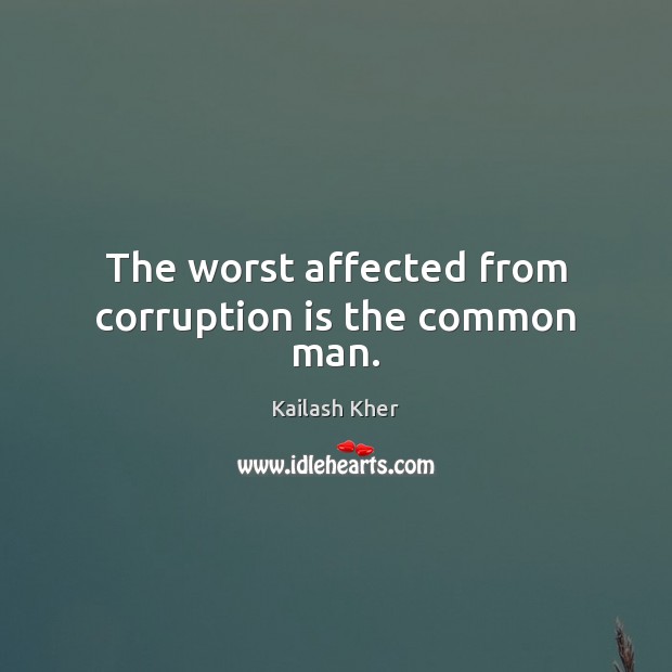 The worst affected from corruption is the common man. Kailash Kher Picture Quote