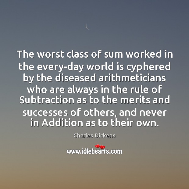 The worst class of sum worked in the every-day world is cyphered Charles Dickens Picture Quote