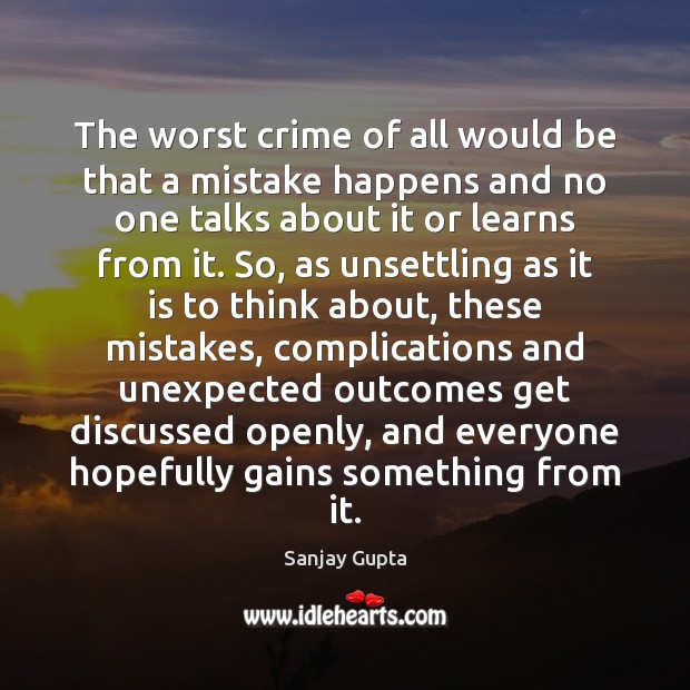 The worst crime of all would be that a mistake happens and Sanjay Gupta Picture Quote