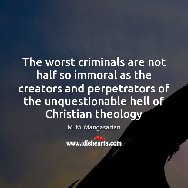 The worst criminals are not half so immoral as the creators and M. M. Mangasarian Picture Quote
