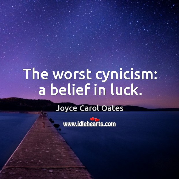 The worst cynicism: a belief in luck. Joyce Carol Oates Picture Quote