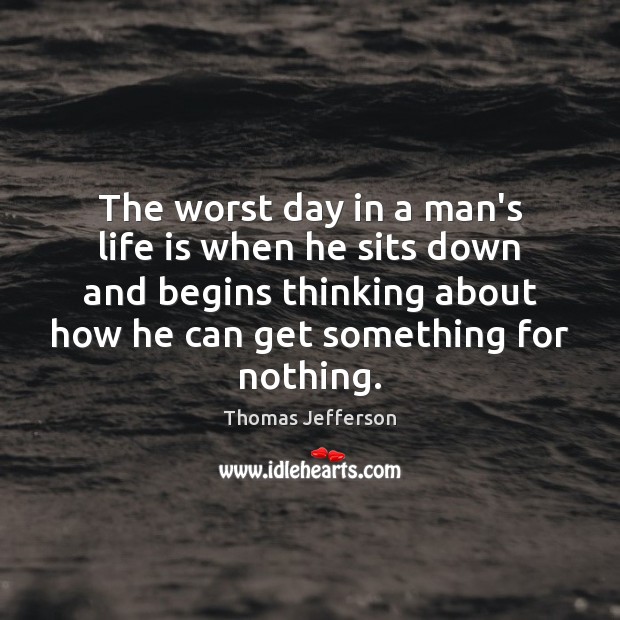 The worst day in a man’s life is when he sits down Thomas Jefferson Picture Quote