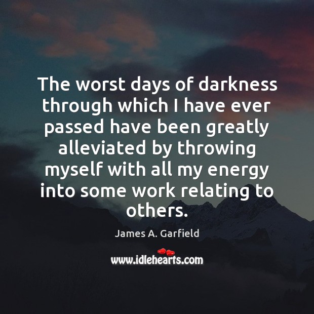 The worst days of darkness through which I have ever passed have James A. Garfield Picture Quote