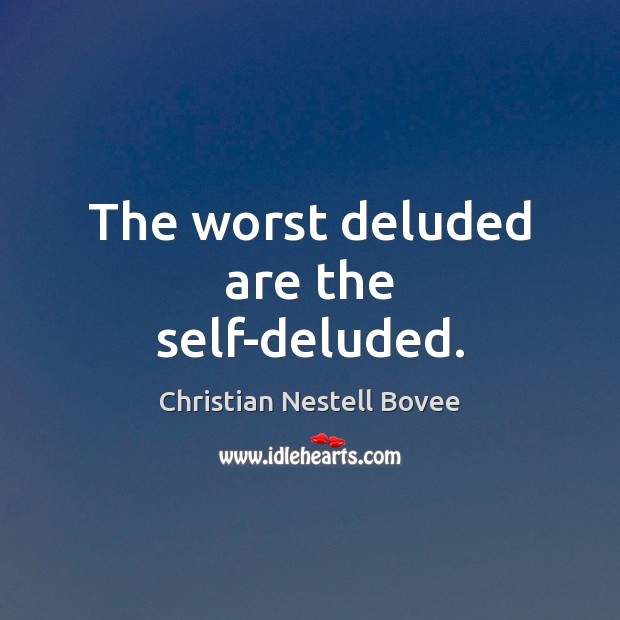 The worst deluded are the self-deluded. Christian Nestell Bovee Picture Quote