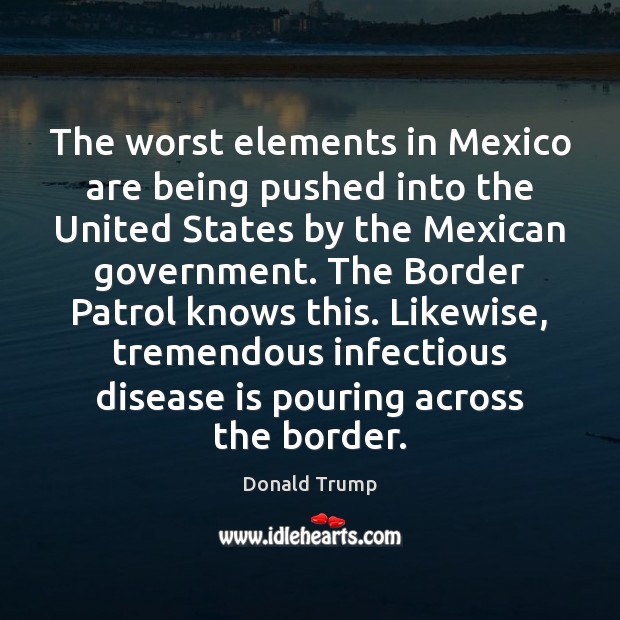 The worst elements in Mexico are being pushed into the United States Donald Trump Picture Quote