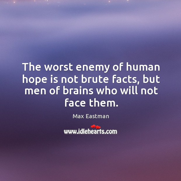The worst enemy of human hope is not brute facts, but men of brains who will not face them. Enemy Quotes Image