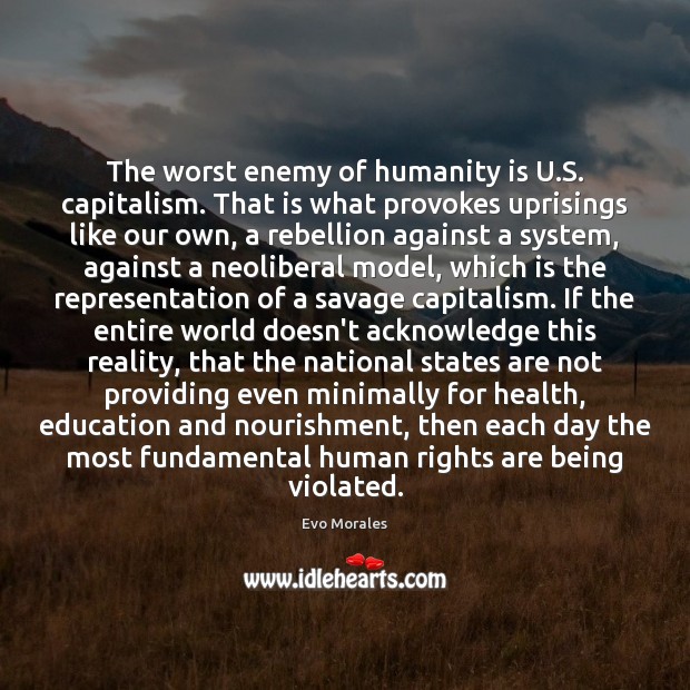 The worst enemy of humanity is U.S. capitalism. That is what Enemy Quotes Image