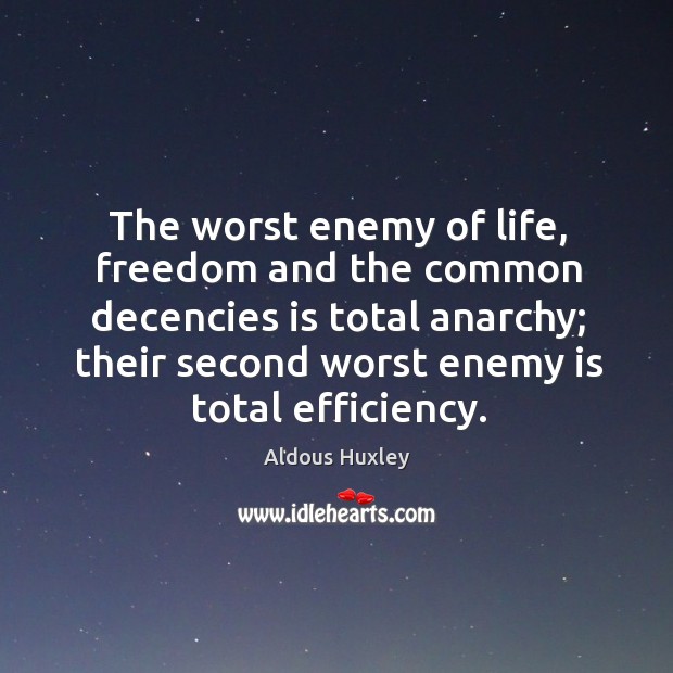 The worst enemy of life, freedom and the common decencies is total anarchy Aldous Huxley Picture Quote