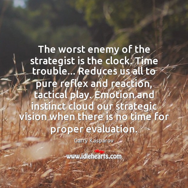 The worst enemy of the strategist is the clock. Time trouble… Reduces Garry Kasparov Picture Quote