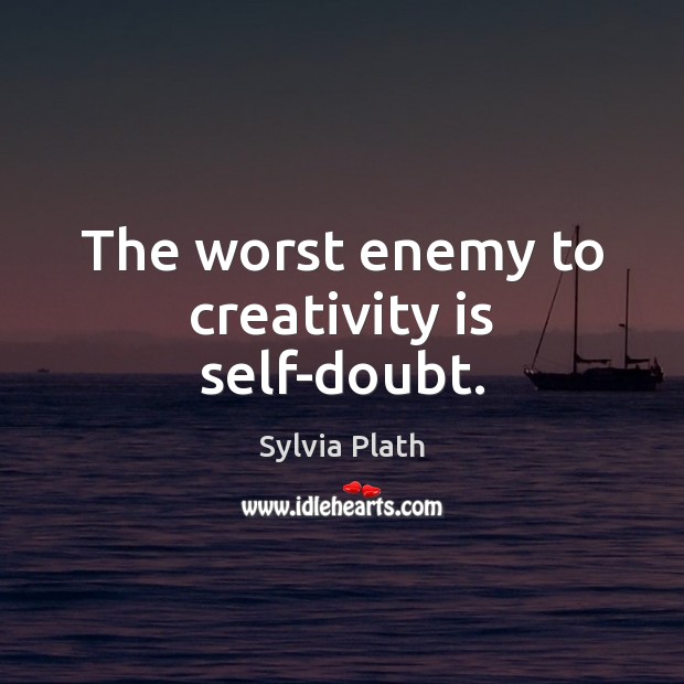 The worst enemy to creativity is self-doubt. Sylvia Plath Picture Quote
