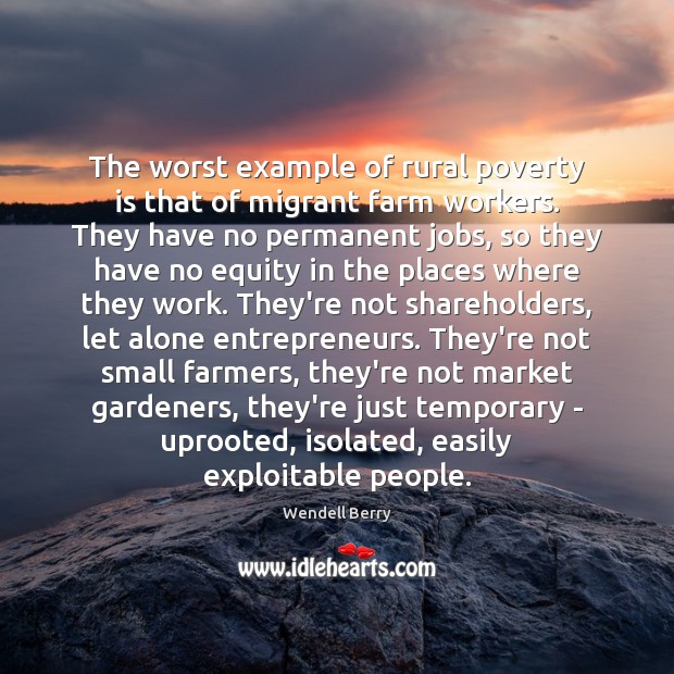 The worst example of rural poverty is that of migrant farm workers. Farm Quotes Image