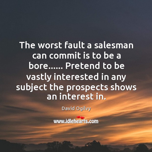 The worst fault a salesman can commit is to be a bore…… Image