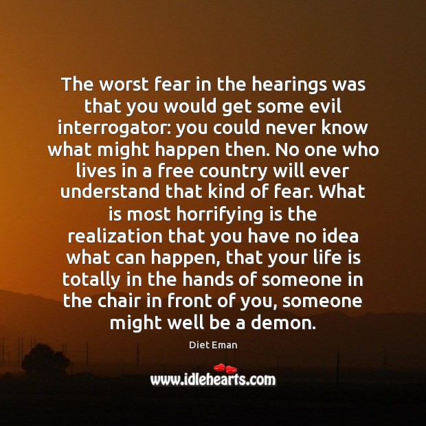 The worst fear in the hearings was that you would get some Life Quotes Image
