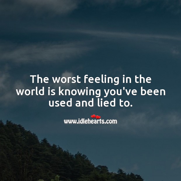 The worst feeling in the world is knowing you’ve been used and lied to. Love Hurts Quotes Image