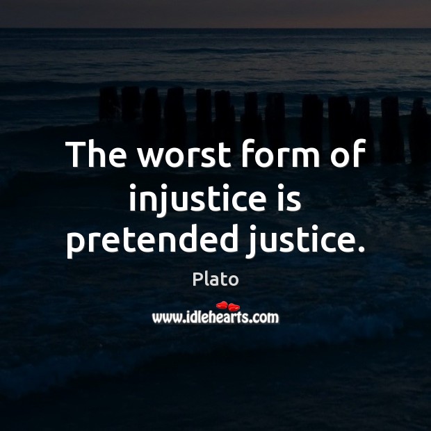 The worst form of injustice is pretended justice. Plato Picture Quote