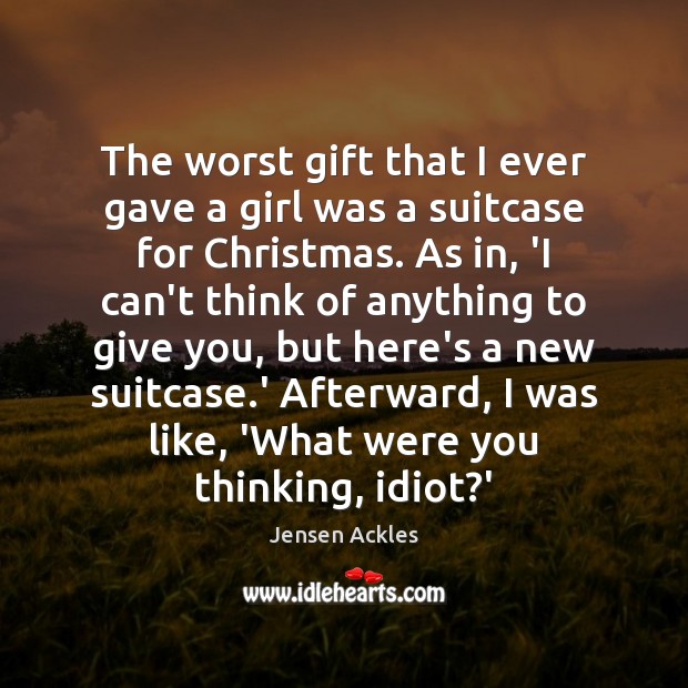 The worst gift that I ever gave a girl was a suitcase Christmas Quotes Image