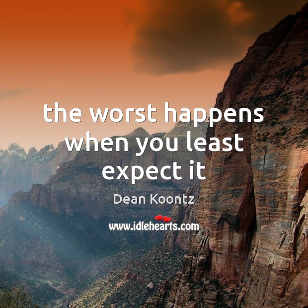The worst happens when you least expect it Dean Koontz Picture Quote