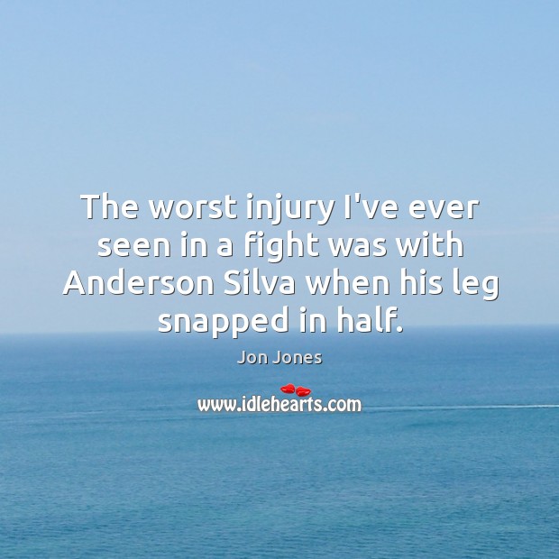 The worst injury I’ve ever seen in a fight was with Anderson Jon Jones Picture Quote