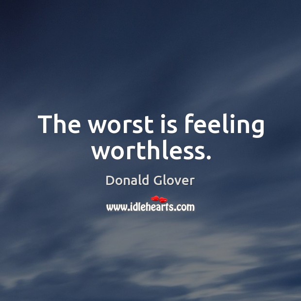 The worst is feeling worthless. Image