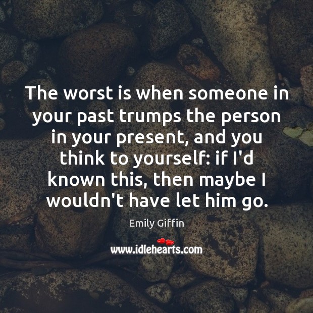 The worst is when someone in your past trumps the person in Emily Giffin Picture Quote