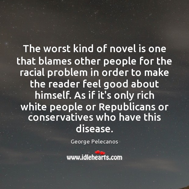 The worst kind of novel is one that blames other people for George Pelecanos Picture Quote